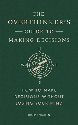 The Overthinker's Guide to Making Decisions: How to Make Decisions Without Losing Your Mind