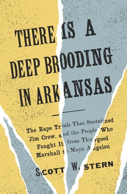 There Is a Deep Brooding in Arkansas: The Rape Trials That Sustained Jim Crow, and the People Who Fought It, from Thurgood Marshall to Maya Angelou