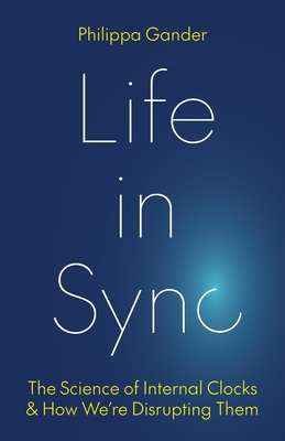 Life in Sync: The Science of Internal Clocks and How We're Disrupting Them