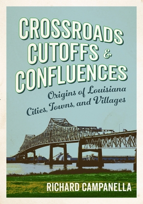 Crossroads, Cutoffs, and Confluences: Origins of Louisiana Cities, Towns, and Villages