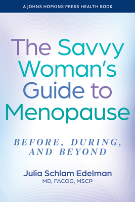 The Savvy Woman's Guide to Menopause: Before, During, and Beyond