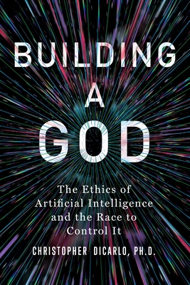 Building a God: The Ethics of Artificial Intelligence and the Race to Control It