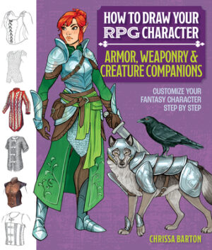 How to Draw Your RPG Character: Armor, Weaponry & Creature Companions - Guide to Drawing Clothing, Armor, Swords, and Dragons for Role-Playing Elves,