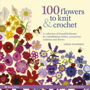 100 Flowers to Knit & Crochet: A Collection of Beautiful Blooms for Embellishing Clothes, Accessories, Cushionsand Throws