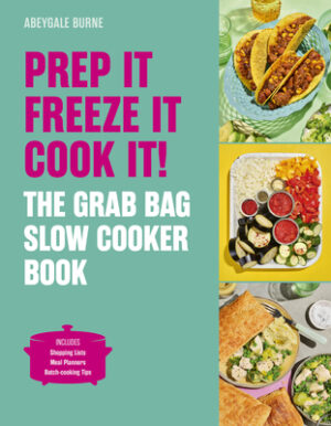 Prep It, Freeze It, Cook It! the Grab Bag Slow Cooker Book: The Grab Bag Slow Cooker Book