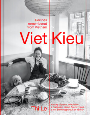 Viet Kieu: Recipes Remembered from Vietnam: A Story of Pluck, Adaptation, a Restaurant Called Anchovy and a Life-Affirming Pursuit of Flavour