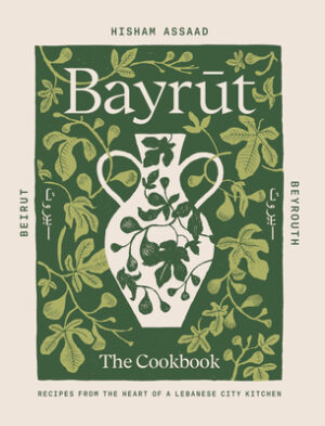 Bayrut: The Cookbook: Recipes from the Heart of a Lebanese City Kitchen