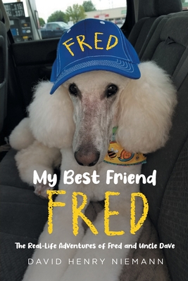 My Best Friend Fred: The Real-Life Adventures of Fred and Uncle Dave