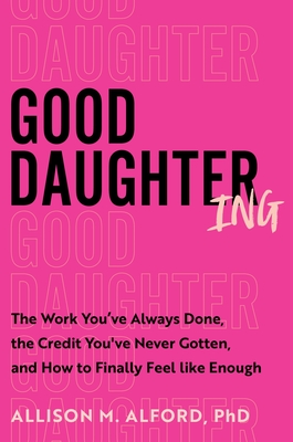 Good Daughtering: The Work You've Always Done, the Credit You've Never Gotten, and How to Finally Feel Like Enough
