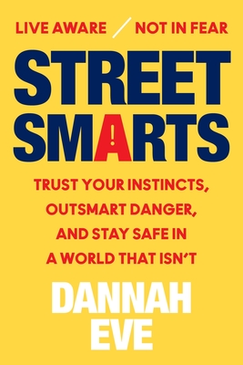 Street Smarts: Trust Your Instincts, Outsmart Danger, and Stay Safe in a World That Isn't