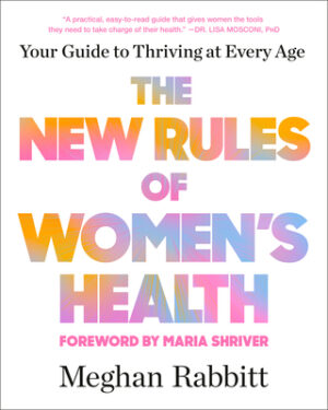 The New Rules of Women's Health: Your Guide to Thriving at Every Age