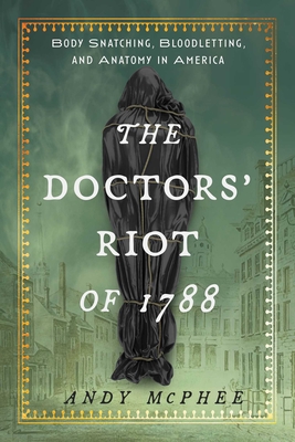 The Doctors' Riot of 1788: Body Snatching, Bloodletting, and Anatomy in America