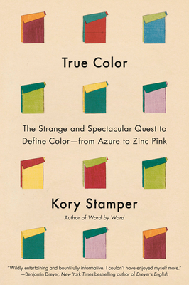 True Color: The Strange and Spectacular Quest to Define Color--From Azure to Zinc Pink