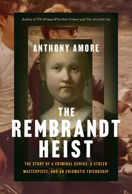 The Rembrandt Heist: The Story of a Criminal Genius, a Stolen Masterpiece, and an Enigmatic Friendship