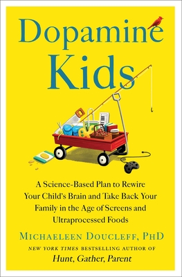 Dopamine Kids: A Science-Based Plan to Rewire Your Child's Brain and Take Back Your Family in the Age of Screens and Ultraprocessed Foods