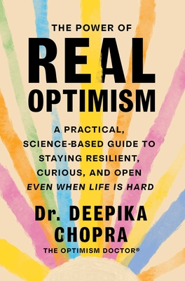 The Power of Real Optimism: A Practical, Science-Based Guide to Staying Resilient, Curious, and Open Even When Life Is Hard