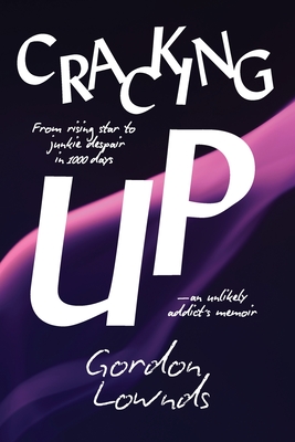Cracking Up: From Rising Star to Junkie Despair in 1,000 Days-An Unlikely Addict's Memoir