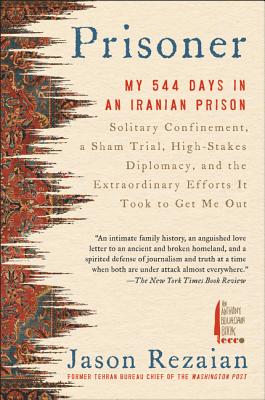 Prisoner: My 544 Days in an Iranian Prison--Solitary Confinement, a Sham Trial, High-Stakes Diplomacy, and the Extraordinary Efforts It Took to Get Me