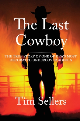 The Last Cowboy: The True Story of One of DEA's Most Decorated Undercover Agents