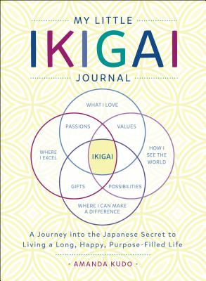 My Little Ikigai Journal: A Journey Into the Japanese Secret to Living a Long, Happy, Purpose-Filled Life