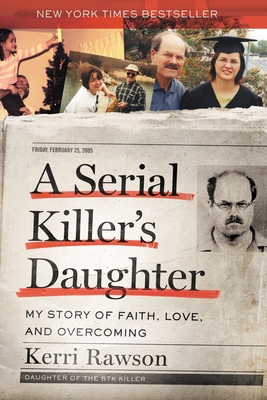 A Serial Killer's Daughter: My Story of Faith, Love, and Overcoming (an Insider's Look at the True Crime Story of the Btk Killer, Dennis Rader)