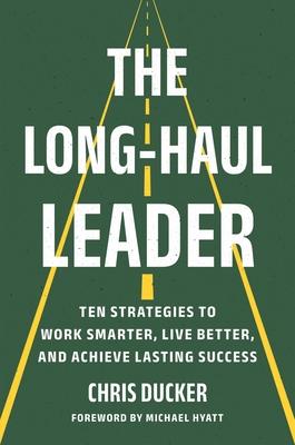 The Long-Haul Leader: Ten Strategies to Work Smarter, Live Better, and Achieve Lasting Success