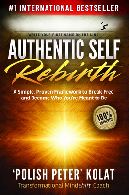 Authentic Self Rebirth: A Simple, Proven Framework to Break Free and Become Who You're Meant to Be