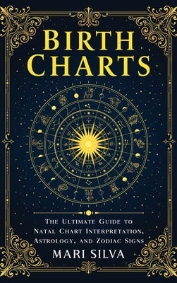 Birth Charts: The Ultimate Guide to Natal Chart Interpretation, Astrology, and Zodiac Signs