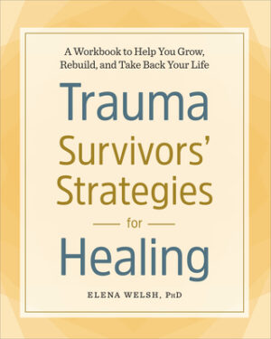 Trauma Survivors' Strategies for Healing: A Workbook to Help You Grow, Rebuild, and Take Back Your Life