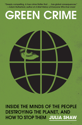 Green Crime: Inside the Minds of the People Destroying the Planet, and How to Stop Them