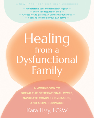Healing from a Dysfunctional Family: A Workbook to Break the Generational Cycle, Navigate Complex Dynamics, and Move Forward