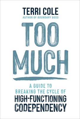Too Much: A Guide to Breaking the Cycle of High-Functioning Codependency