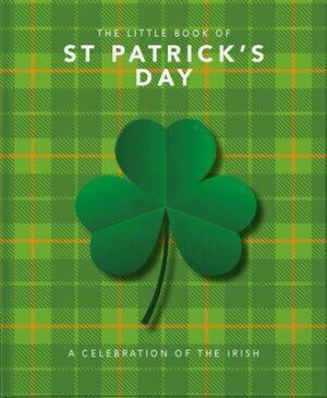 The Little Book of St. Patrick's Day: A Compendium of Craic about Ireland's Famous Festival
