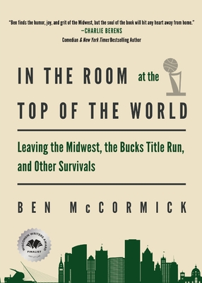In the Room at the Top of the World: Leaving the Midwest, the Bucks Title Run, and Other Survivals