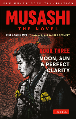 Musashi: Book Three - Moon, Sun & Perfect Clarity- The Novel: New Unabridged Translation
