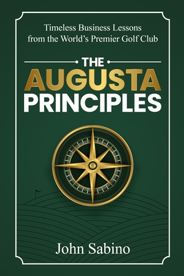 The Augusta Principles: Timeless Business Lessons from the World's Premier Golf Club