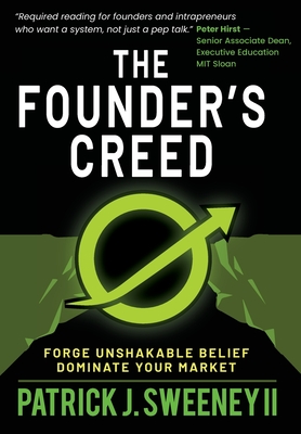 The Founder's Creed: Forge Unshakable Belief and Dominate Your Markets