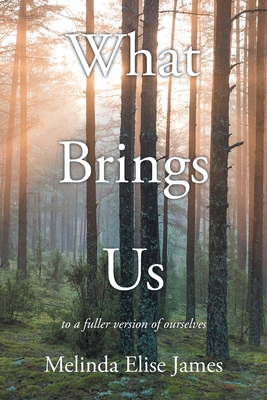 What Brings Us: to a fuller version of ourselves