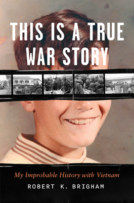 This Is a True War Story: My Improbable History with Vietnam