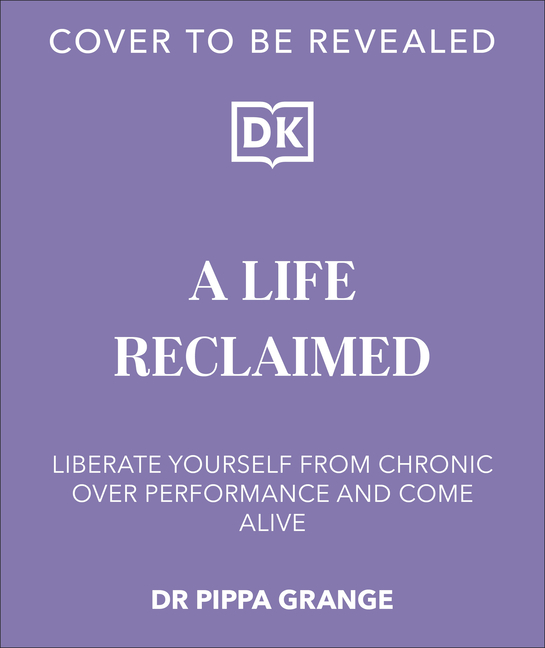 Life. Reclaimed: Find Freedom from Chronic Overperformance