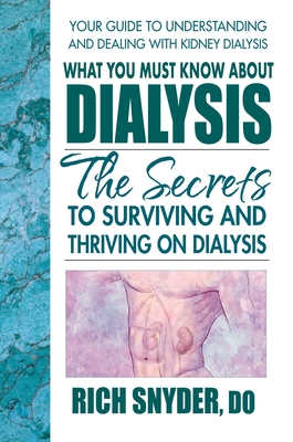 What You Must Know about Dialysis: Ten Secrets to Surviving and Thriving on Dialysis