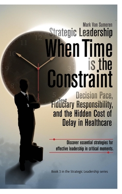 Strategic Leadership When Time is the Constraint: Decision Pace, Fiduciary Responsibility, and the Hidden Cost of Delay in Complex Organizations