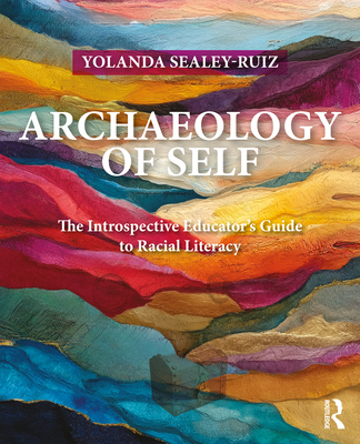 Archaeology of Self: The Introspective Educator's Guide to Racial Literacy