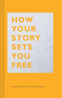 How Your Story Sets You Free: (Business and Communication Books, Public Speaking Reference Book, Leadership Books, Inspirational Guides)