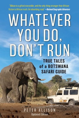 Whatever You Do, Don't Run: True Tales of a Botswana Safari Guide