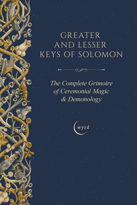 Greater and Lesser Keys of Solomon: The Complete Grimoire of Ceremonial Magic & Demonology