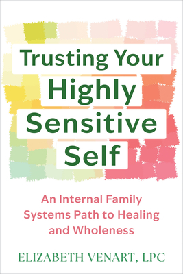 Trusting Your Highly Sensitive Self: An Internal Family Systems Path to Healing and Wholeness