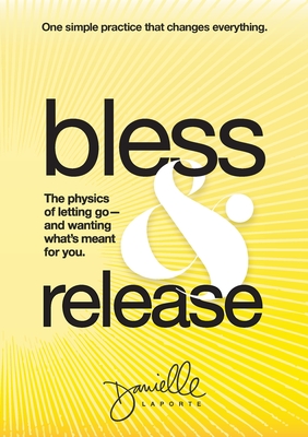 Bless & Release: The physics of letting go-and wanting what's meant for you.