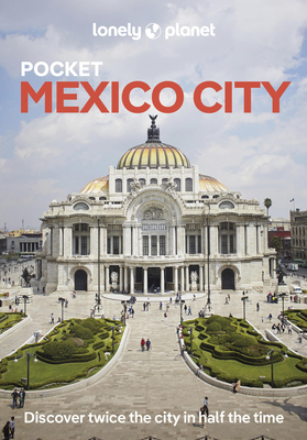 Lonely Planet Pocket Mexico City: 2025 - 2026 Travel Guide Discover Twice the City in Half the Time Top Sights Maps & Walking Tours Covers Centro Hist