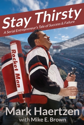 Stay Thirsty: A Serial Entrepreneur's Tale of Success & Failure